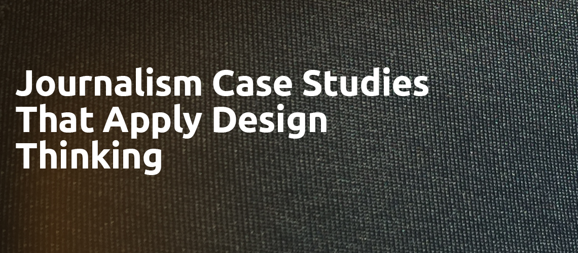 Journalism Case Studies That Apply Design Thinking by Poynter