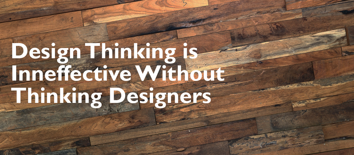 Design Thinking is Ineffective Without Thinking Designers by Sean Carney, Philips