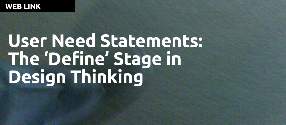 User Need Statements: The ‘Define’ Stage in Design Thinking by Sarah Gibbons, Nielson Norman Group.