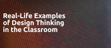 Real-Life Examples of Design Thinking in the Classroom by Michael Niehoff