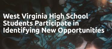 West Virginia High School Students Participate in Identifying New Opportunities