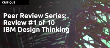 Peer Review Series: Review #1 of 10. IBM Design Thinking