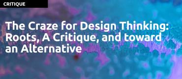 The Craze for Design Thinking: Roots, A Critique,and toward an Alternative by James Woudhuysen