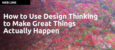 design thinking case studies examples How to Use Design Thinking to Make Great Things Actually Happen by Tim Brown and Roger Martin
