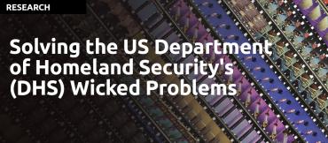 Solving the US Department of Homeland Security's Wicked Problems, by Kristin Wyckoff