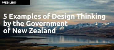 5 Examples of Design Thinking by the New Zealand Government