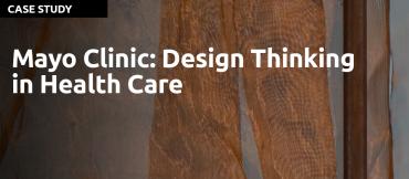 Mayo Clinic: Design Thinking in Health Care – Case Study