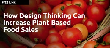 How Design Thinking Can Increase Plant Based Food Sales in Retail