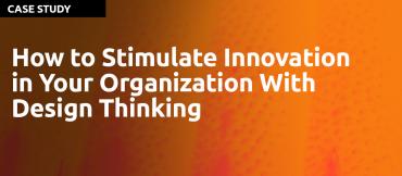 How to Stimulate Innovation in Your Organization With Design Thinking