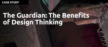 design thinking case studies examples The Guardian: Benefits of Design Thinking