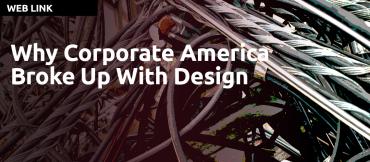 Why Corporate America Broke Up With Design