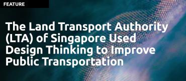The Land Transport Authority (LTA) of Singapore Used Design Thinking to Improve Public Transportation