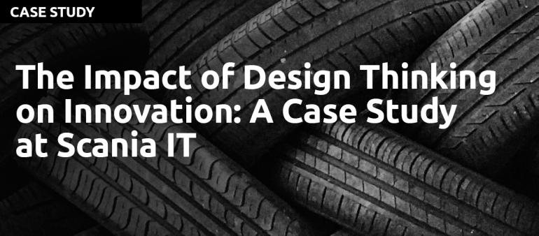 The Impact of Design Thinking on Innovation: A Case Study at Scania IT