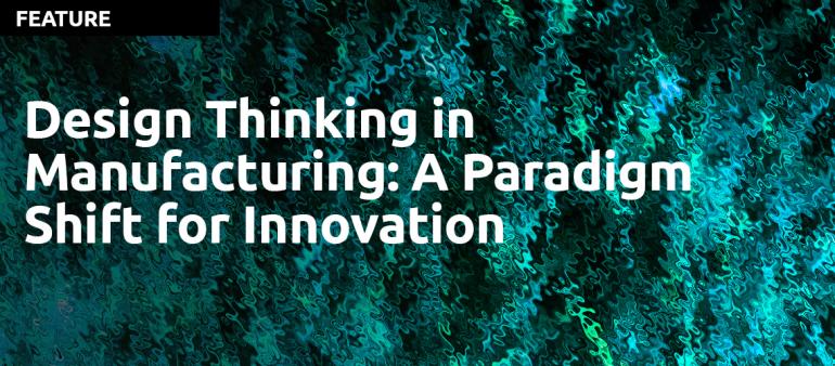 Design Thinking in Manufacturing: A Paradigm Shift for Innovation