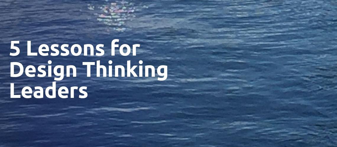 5 Lessons for Design Thinking Leaders by Sanjay Malhotra