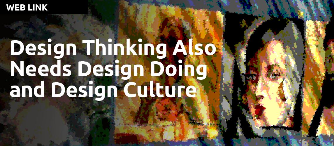 Design Thinking Also Needs Design Doing and Design Culture by Mark Curtis